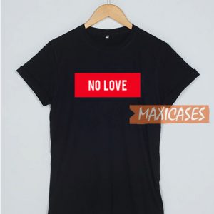 No Love T Shirt