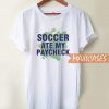 Soccer Ate My Paycheck T Shirt