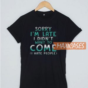 Sorry I'm Late T Shirt