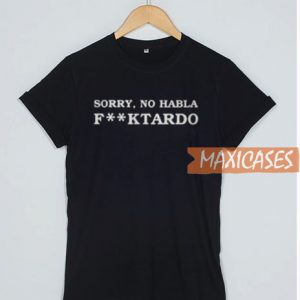 Sorry No Habla Fucktardo T Shirt