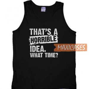 That's A Horrible Idea What Time Tank Top