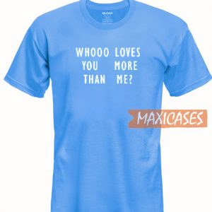 Whooo Loves More Than Me T Shirt