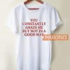 You Constantly T Shirt