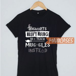 Hogwarts Wasn't Hiring T Shirt