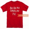 Bye Bye Miss American Pie T Shirt