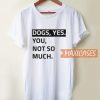 Dogs Yes You Not So Much T Shirt