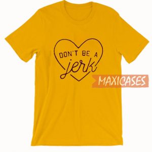 Don't Be A Jerk Love T Shirt