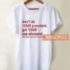 Don't Let Your President T Shirt