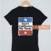 Don’t California My Texas T Shirt