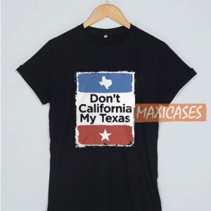 Don’t California My Texas T Shirt