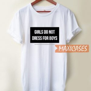 Girls Do Not Dress For Boys T Shirt