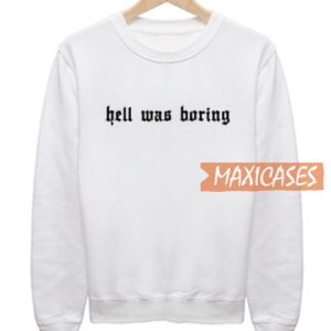 Hell Was Boring Sweatshirt