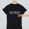 I Don’t Need Sex T Shirt