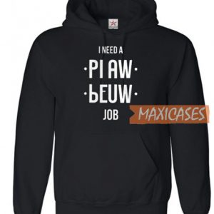 I Need A Pi Aw Beaw Job Hoodie