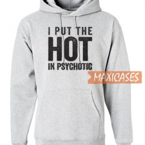 I Put The Hot In Psychotic Hoodie