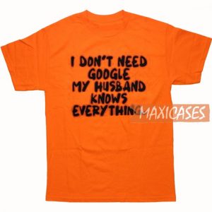 I Don't Need Google T Shirt