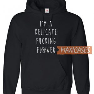 I'm A Delicate Fucking Flower Hoodie