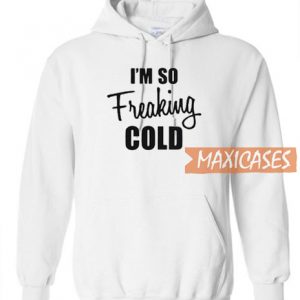 I'm So Freaking CI'm So Freaking Cold Hoodie