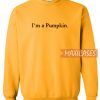 I'm A Pumpkin Sweatshirt