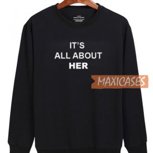 It's All About Her Sweatshirt