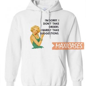 I’m Sorry I Don’t Take Orders Hoodie