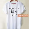 Let Me Sleep T Shirt