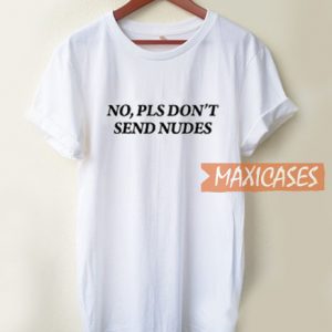 No Please Don't Send Nudes T Shirt