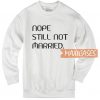 Nope Still Not Married Sweatshirt