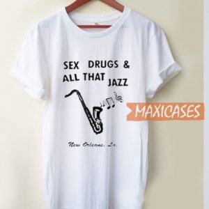 Sex Drugs And All That Jazz T Shirt