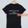 Sorry I Was Masturbating T Shirt