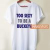 Too Sexy To Be T Shirt