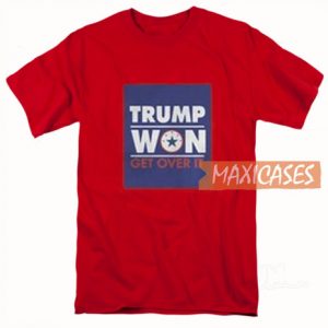 Trump Won Get Over It T Shirt
