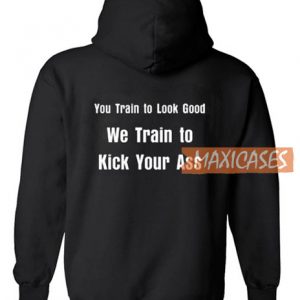 We Train To Kick Your Ass Hoodie
