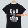 Bad Choices Make Good T Shirt