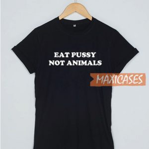 Eat Pussy Not Animals T Shirt