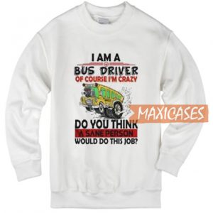 I Am A Bus Driver Sweatshirt