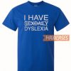 I Have Sexdaily Dysxelia T Shirt