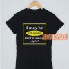 I May Be Left Handed T Shirt