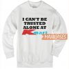 I Can’t Be Trusted Alone Sweatshirt