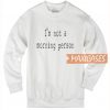 Im Not a Morning Person Funny Sweatshirt