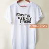 Music Is My Only Friend T Shirt