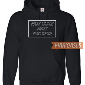 Not Cute Just Psycho Hoodie