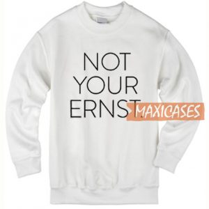 Not Your Ernst Sweatshirt