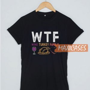WTF Wine Turkey Family T Shirt