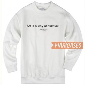 Art Is A Way Of Survival Sweatshirt