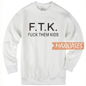 FTK Fuck Them Kids Sweatshirt