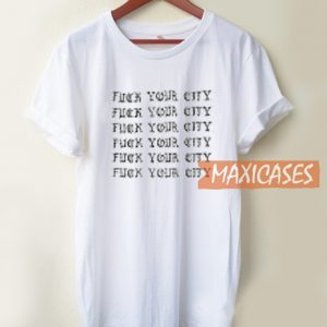 Fuck Your City T Shirt