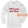 Girl You Got This Sweatshirt