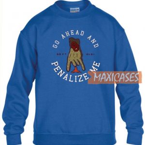 Go Ahead And Penalize Sweatshirt