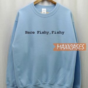 Here Fishy Fishy Sweatshirt